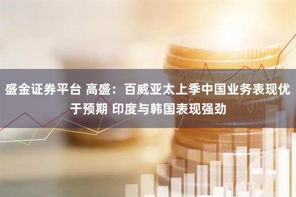 盛金证券平台 高盛：百威亚太上季中国业务表现优于预期 印度与韩国表现强劲