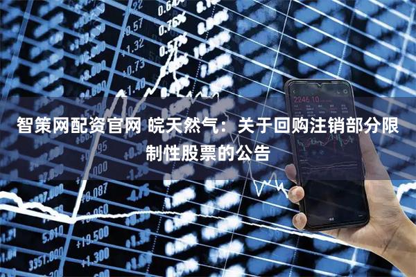 智策网配资官网 皖天然气：关于回购注销部分限制性股票的公告